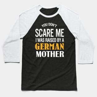 You don't scare me I was raised by a German mother Baseball T-Shirt